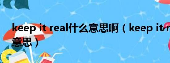 keep it real什么意思啊（keep it real什么意思）