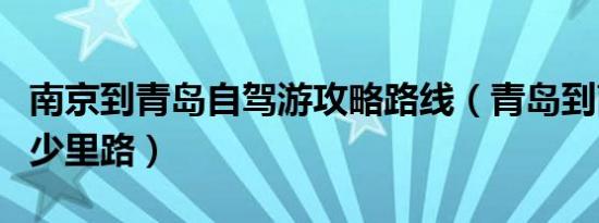 南京到青岛自驾游攻略路线（青岛到南京有多少里路）