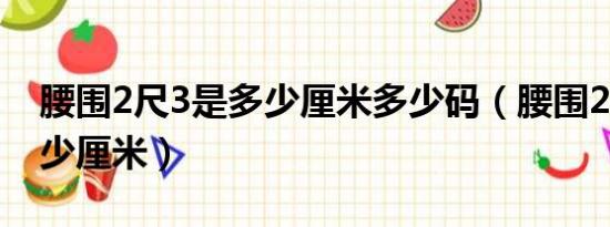 腰围2尺3是多少厘米多少码（腰围2尺3是多少厘米）