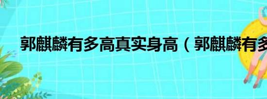 郭麒麟有多高真实身高（郭麒麟有多高）