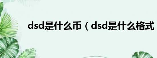 dsd是什么币（dsd是什么格式）