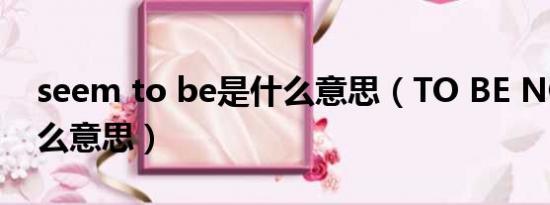 seem to be是什么意思（TO BE NO.1是什么意思）