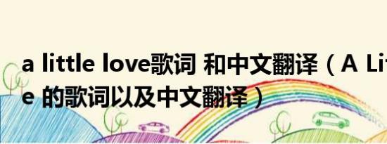 a little love歌词 和中文翻译（A Little Love 的歌词以及中文翻译）