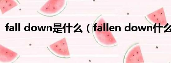 fall down是什么（fallen down什么意思）