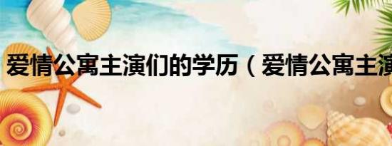 爱情公寓主演们的学历（爱情公寓主演资料）