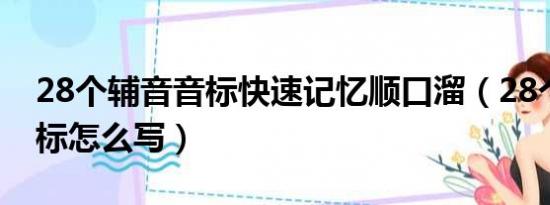 28个辅音音标快速记忆顺口溜（28个辅音音标怎么写）