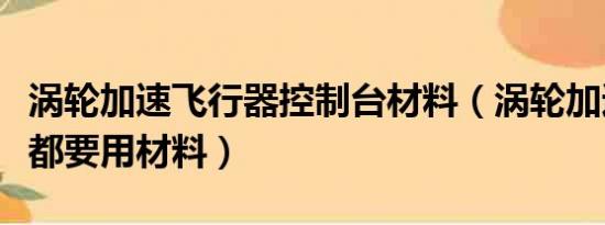 涡轮加速飞行器控制台材料（涡轮加速飞行器都要用材料）