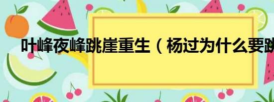 叶峰夜峰跳崖重生（杨过为什么要跳崖）