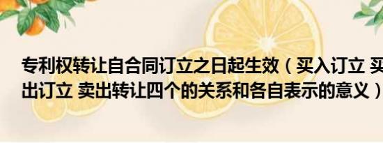 专利权转让自合同订立之日起生效（买入订立 买入转让 卖出订立 卖出转让四个的关系和各自表示的意义）