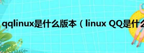 qqlinux是什么版本（linux QQ是什么意思）
