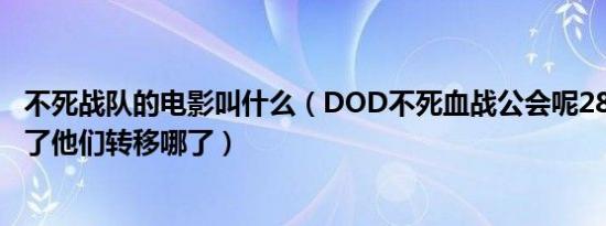 不死战队的电影叫什么（DOD不死血战公会呢283为什么没了他们转移哪了）