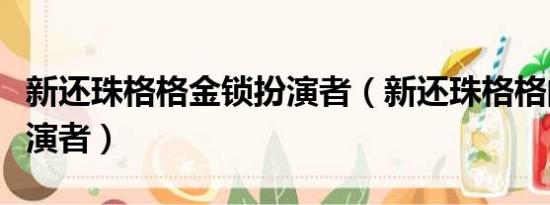 新还珠格格金锁扮演者（新还珠格格的明月扮演者）