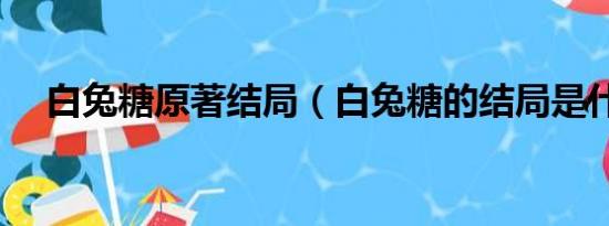 白兔糖原著结局（白兔糖的结局是什么）