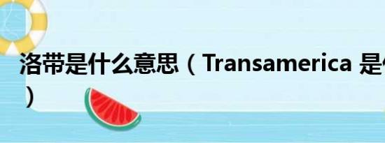 洛带是什么意思（Transamerica 是什么意思）