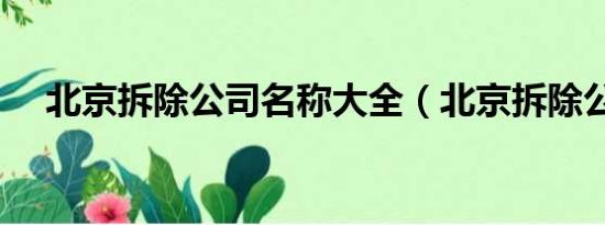 北京拆除公司名称大全（北京拆除公司）