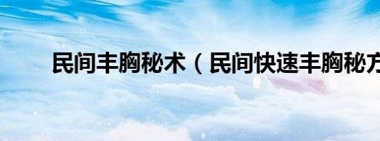 民间丰胸秘术（民间快速丰胸秘方）