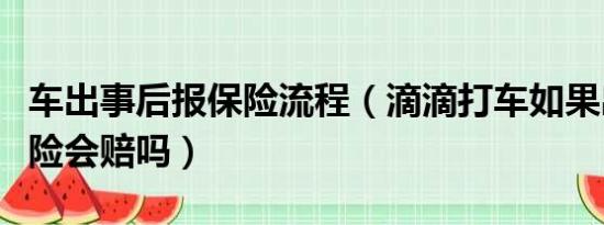 车出事后报保险流程（滴滴打车如果出事了保险会赔吗）