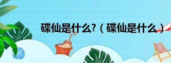 碟仙是什么?（碟仙是什么）