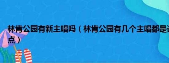 林肯公园有新主唱吗（林肯公园有几个主唱都是谁有什么特点）