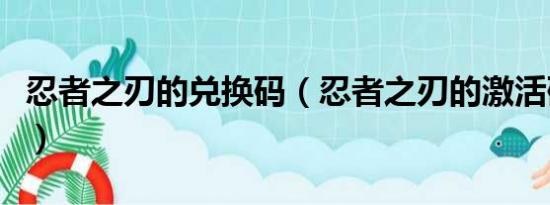 忍者之刃的兑换码（忍者之刃的激活码是什么）