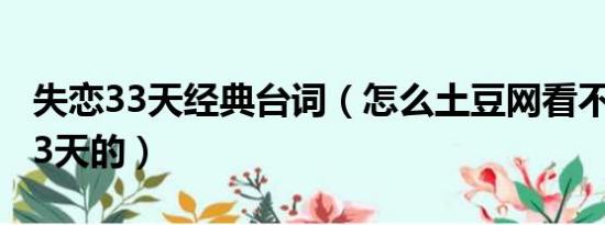 失恋33天经典台词（怎么土豆网看不了失恋33天的）