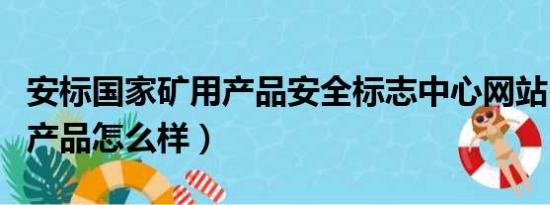 安标国家矿用产品安全标志中心网站（天奕朗产品怎么样）