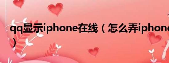 qq显示iphone在线（怎么弄iphoneqq在线）