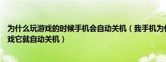 为什么玩游戏的时候手机会自动关机（我手机为什么一玩游戏它就自动关机）