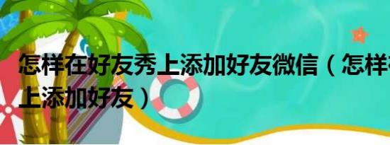 怎样在好友秀上添加好友微信（怎样在好友秀上添加好友）