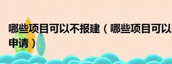 哪些项目可以不报建（哪些项目可以在宏筹网申请）