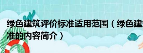 绿色建筑评价标准适用范围（绿色建筑评价标准的内容简介）