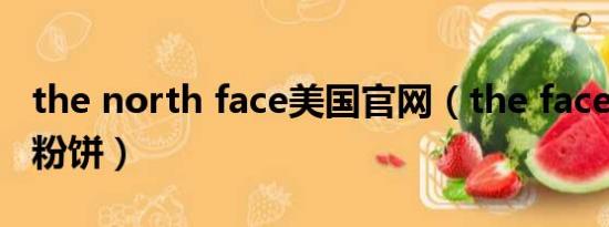 the north face美国官网（the face shop的粉饼）