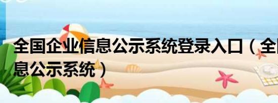 全国企业信息公示系统登录入口（全国企业信息公示系统）