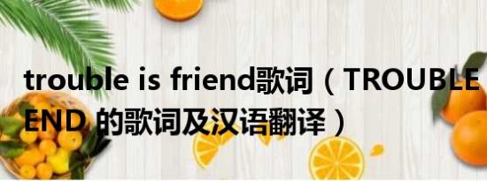 trouble is friend歌词（TROUBLE IS A FRIEND 的歌词及汉语翻译）