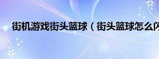 街机游戏街头篮球（街头篮球怎么闪板）