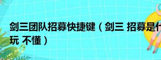 剑三团队招募快捷键（剑三 招募是什么 才刚玩 不懂）