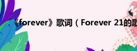 《forever》歌词（Forever 21的歌词）