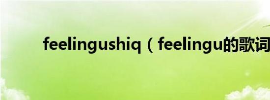 feelingushiq（feelingu的歌词）