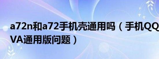 a72n和a72手机壳通用吗（手机QQ2010JAVA通用版问题）