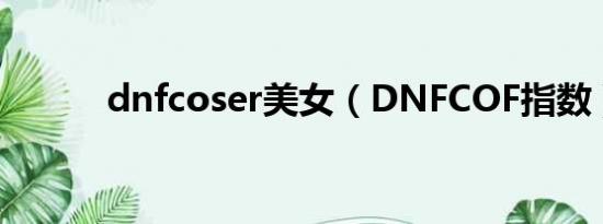 dnfcoser美女（DNFCOF指数）