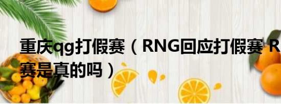 重庆qg打假赛（RNG回应打假赛 RNG打假赛是真的吗）