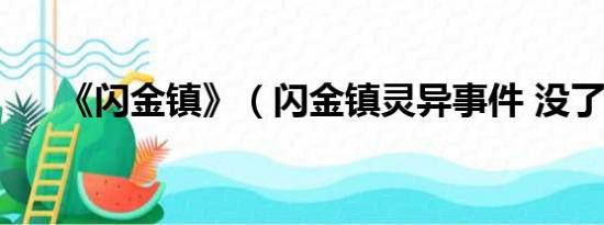 《闪金镇》（闪金镇灵异事件 没了呢）