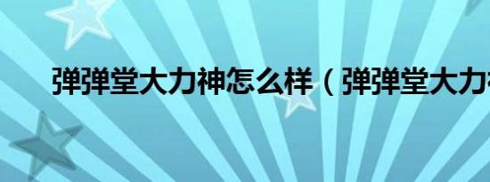 弹弹堂大力神怎么样（弹弹堂大力神）