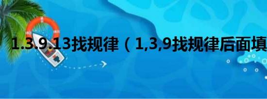 1.3.9.13找规律（1,3,9找规律后面填什么）