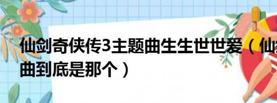 仙剑奇侠传3主题曲生生世世爱（仙剑4主题曲到底是那个）