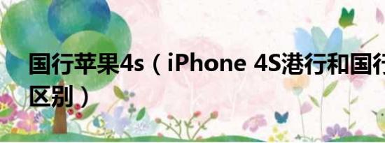 国行苹果4s（iPhone 4S港行和国行有什么区别）