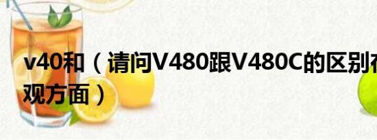 v40和（请问V480跟V480C的区别在哪里外观方面）