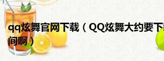 qq炫舞官网下载（QQ炫舞大约要下载多长时间啊）