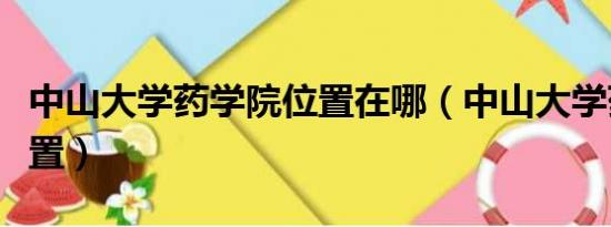 中山大学药学院位置在哪（中山大学药学院位置）