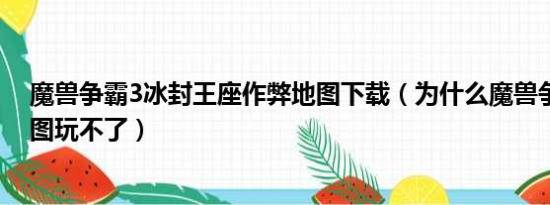 魔兽争霸3冰封王座作弊地图下载（为什么魔兽争霸作弊地图玩不了）